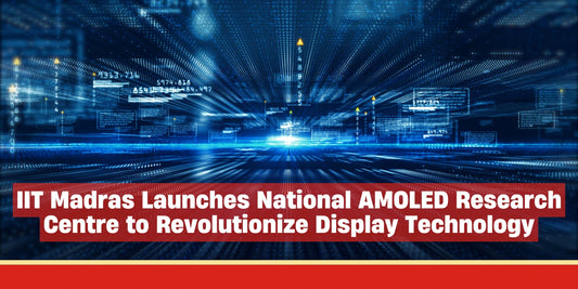 IIT Madras Launches National AMOLED Research Centre to Revolutionize Display Technology