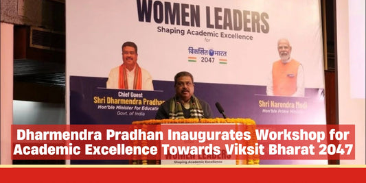 Dharmendra Pradhan Inaugurates Workshop for Academic Excellence Towards Viksit Bharat 2047