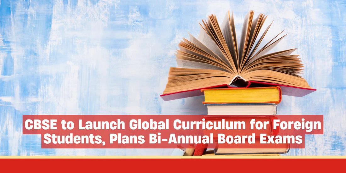 CBSE to Launch Global Curriculum for Foreign Students, Plans Bi-Annual Board Exams