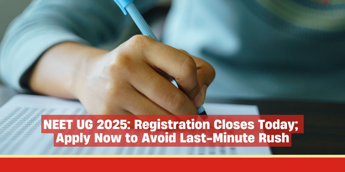 NEET UG 2025: Registration Closes Today – Apply Now to Avoid Last-Minute Rush