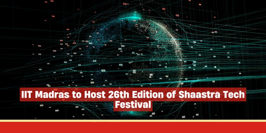 IIT Madras to Host 26th Edition of Shaastra Tech Festival