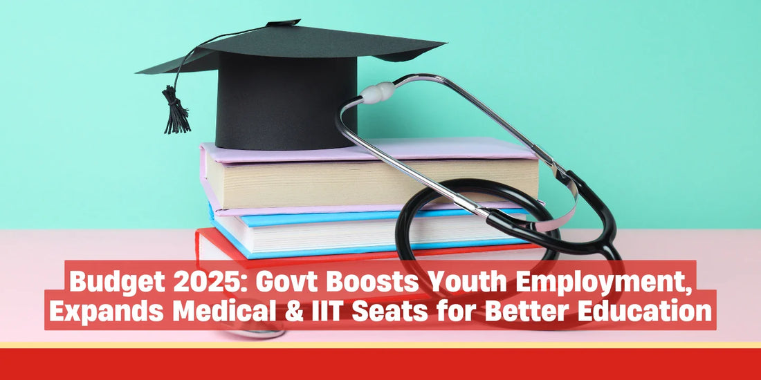 Budget 2025: Govt Boosts Youth Employment, Expands Medical & IIT Seats for Better Education