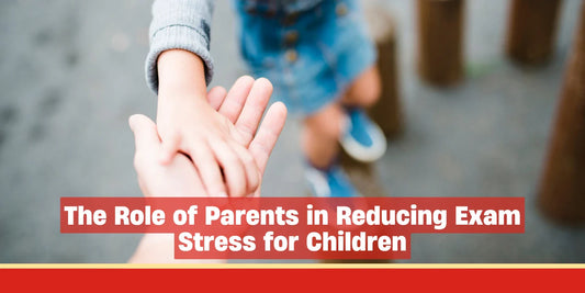 The Role of Parents in Reducing Exam Stress for Children