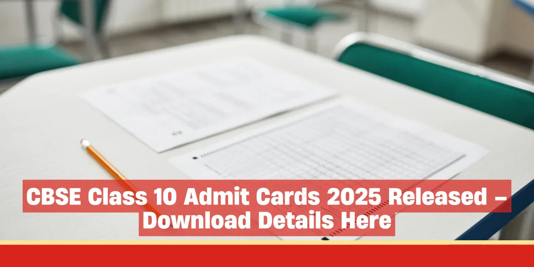 CBSE Class 10 Admit Cards 2025 Released – Download Details Here