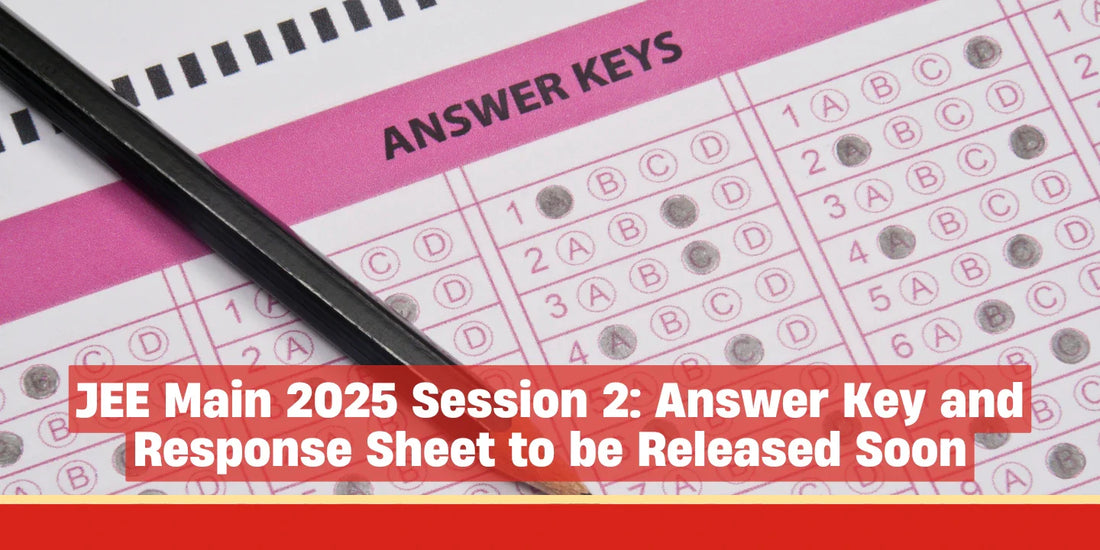 JEE Main 2025 Session 2: Answer Key and Response Sheet to be Released Soon