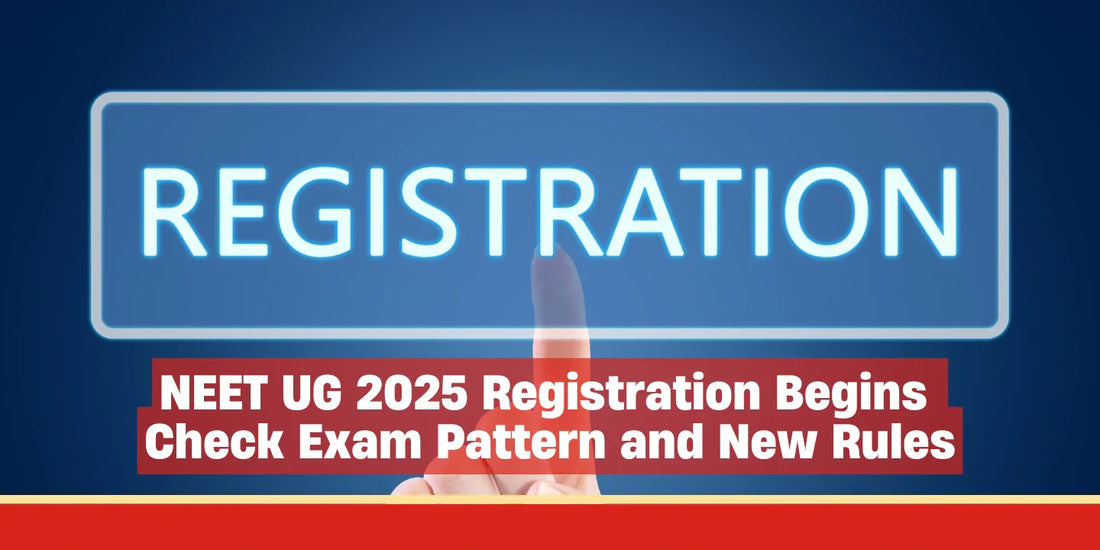 NEET UG 2025 Registration Begins: Check Exam Pattern and New Rules