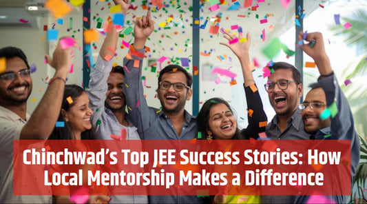 Chinchwad’s Top JEE and NEET Success Stories: How Local Mentorship Makes a Difference