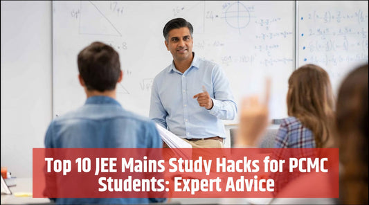 Top 10 JEE Mains Study Hacks for PCMC Students: Expert Advice